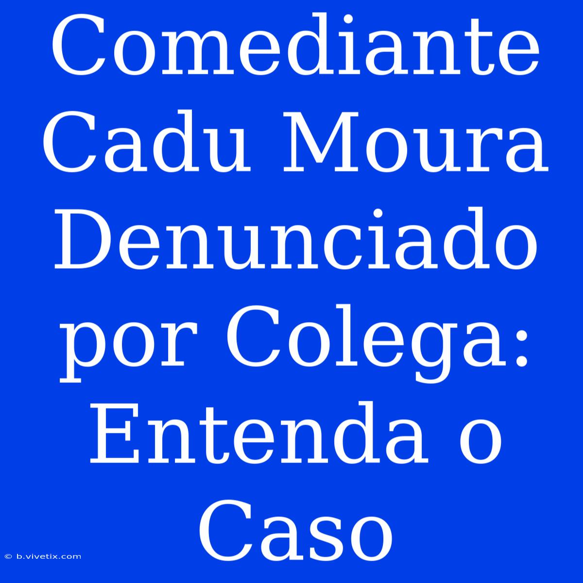 Comediante Cadu Moura Denunciado Por Colega: Entenda O Caso