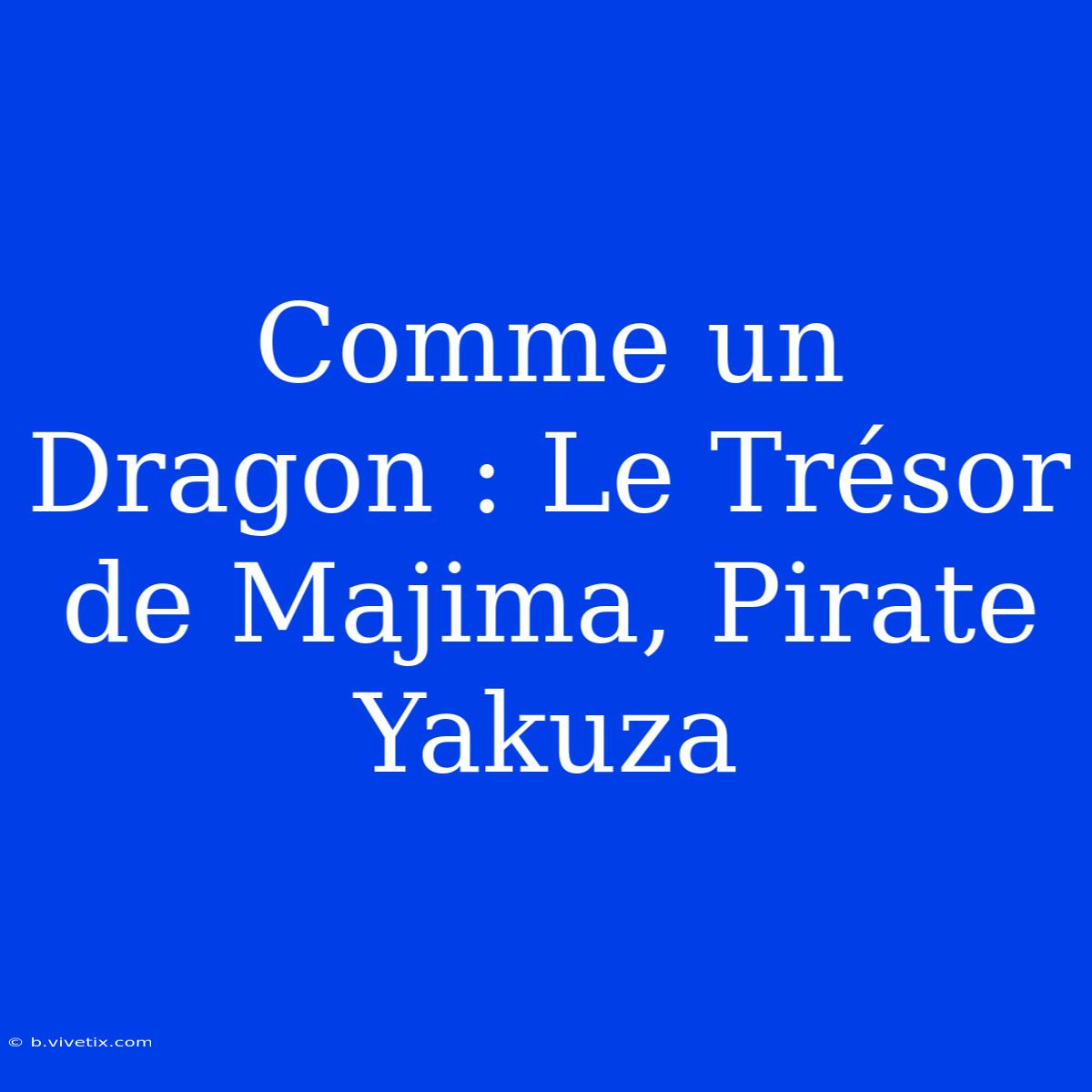 Comme Un Dragon : Le Trésor De Majima, Pirate Yakuza