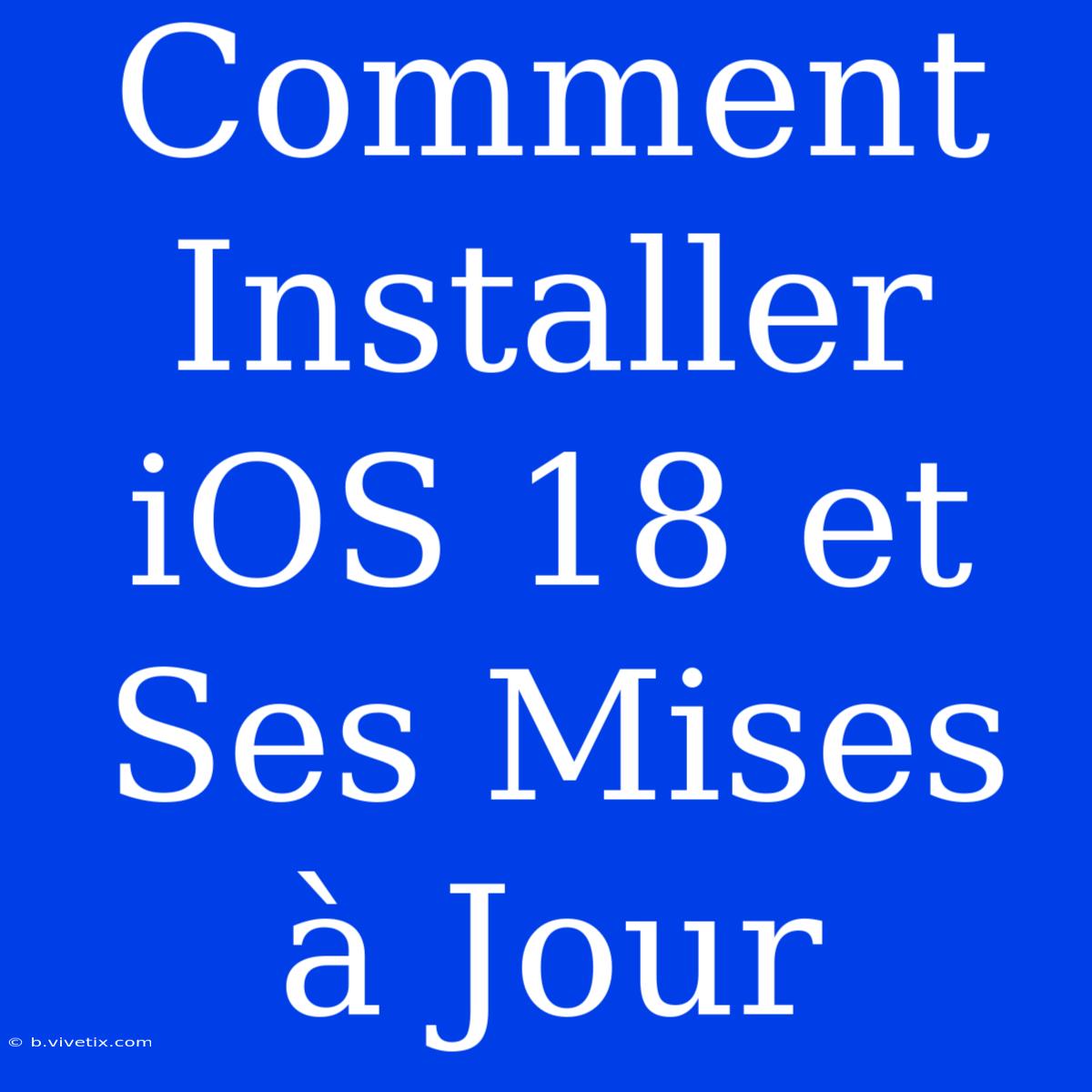 Comment Installer IOS 18 Et Ses Mises À Jour