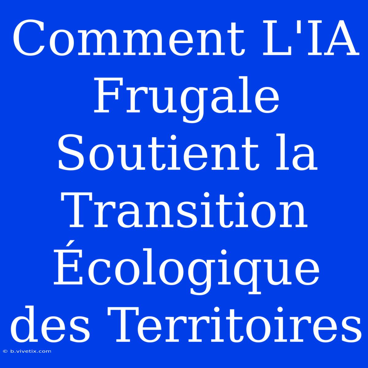 Comment L'IA Frugale Soutient La Transition Écologique Des Territoires