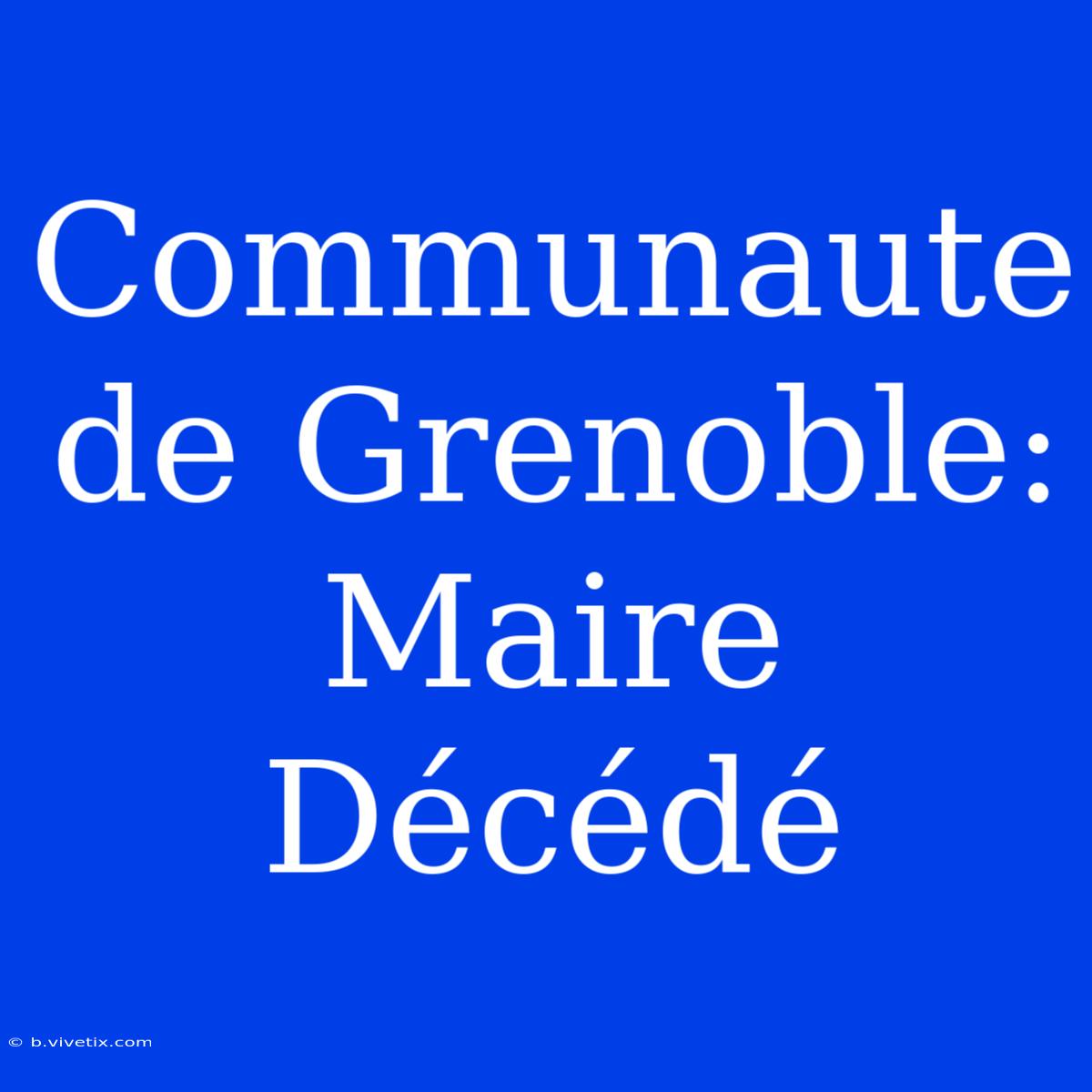 Communaute De Grenoble: Maire Décédé