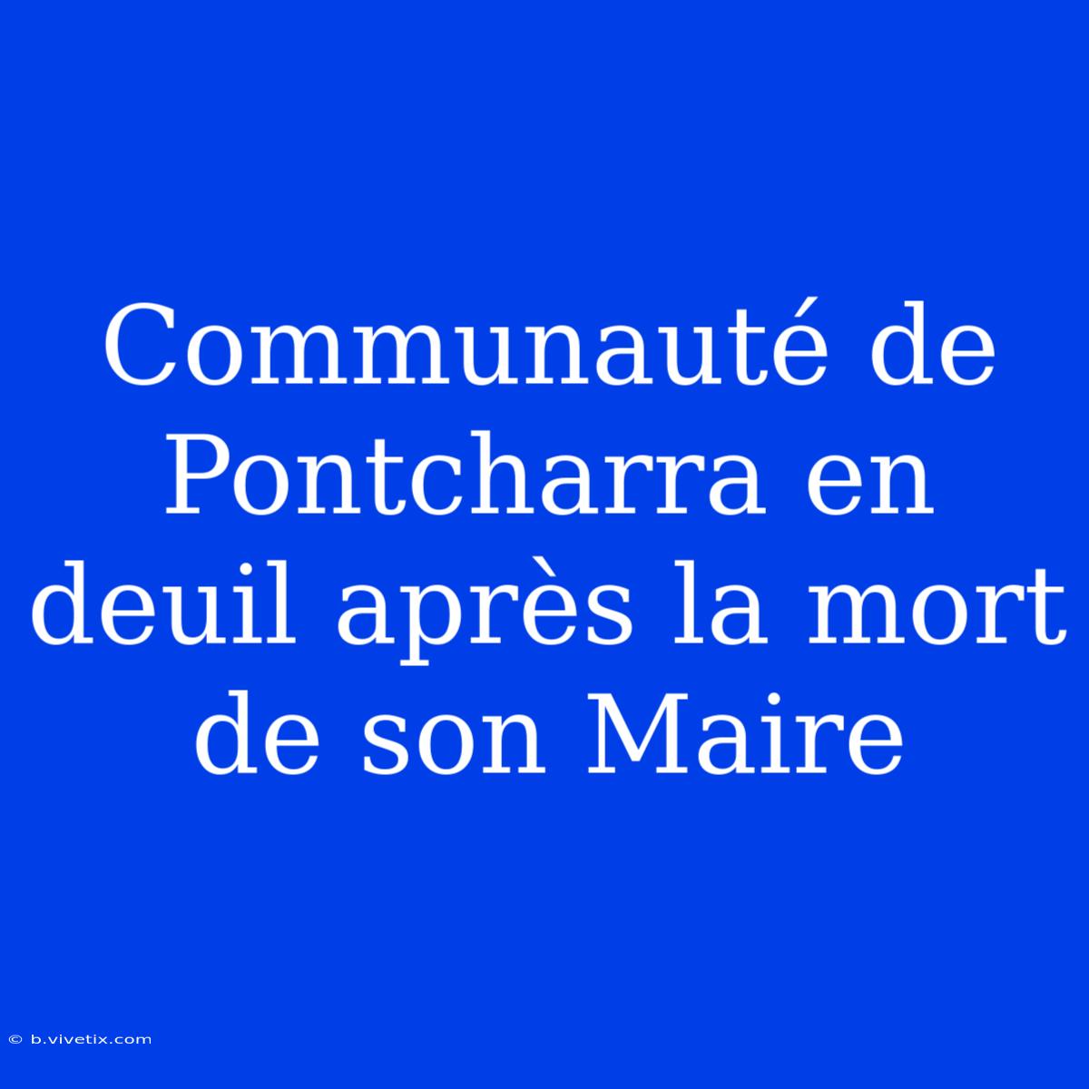 Communauté De Pontcharra En Deuil Après La Mort De Son Maire