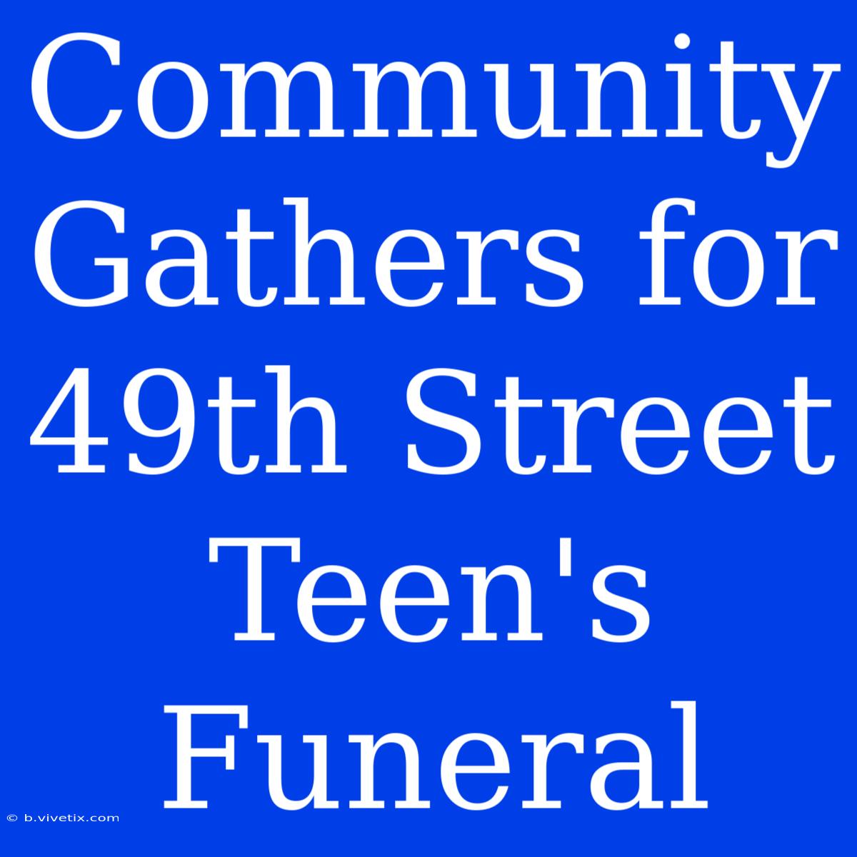 Community Gathers For 49th Street Teen's Funeral