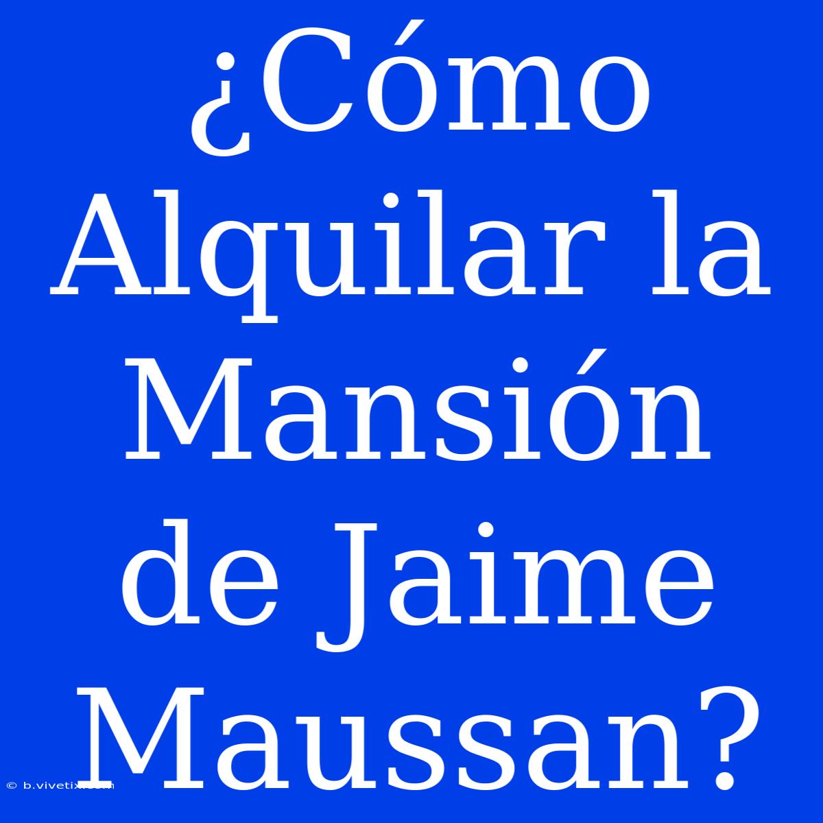 ¿Cómo Alquilar La Mansión De Jaime Maussan?