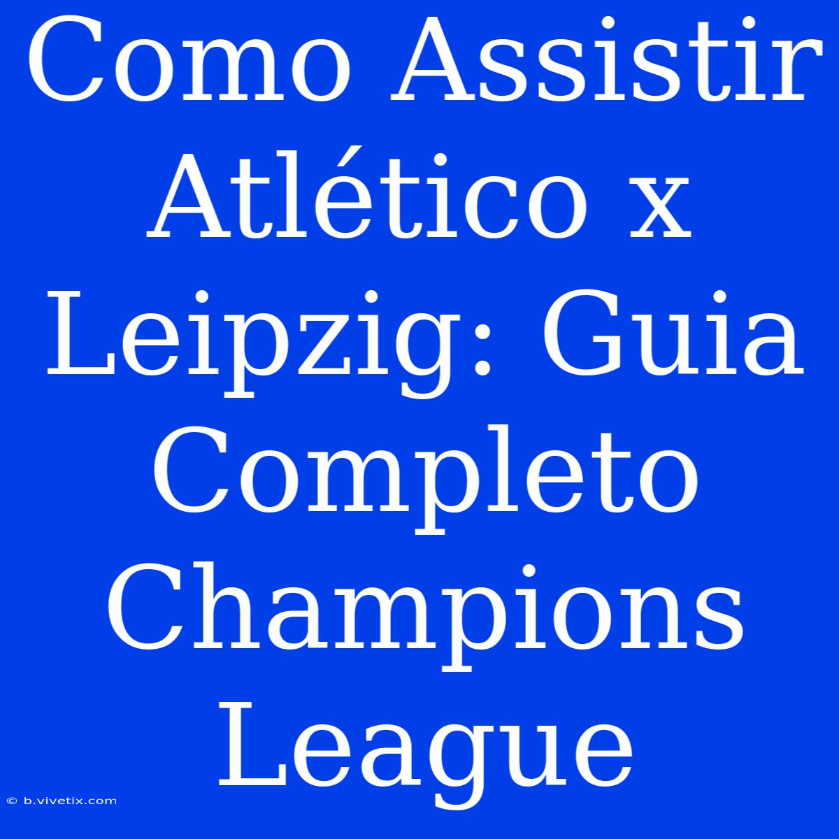 Como Assistir Atlético X Leipzig: Guia Completo Champions League 