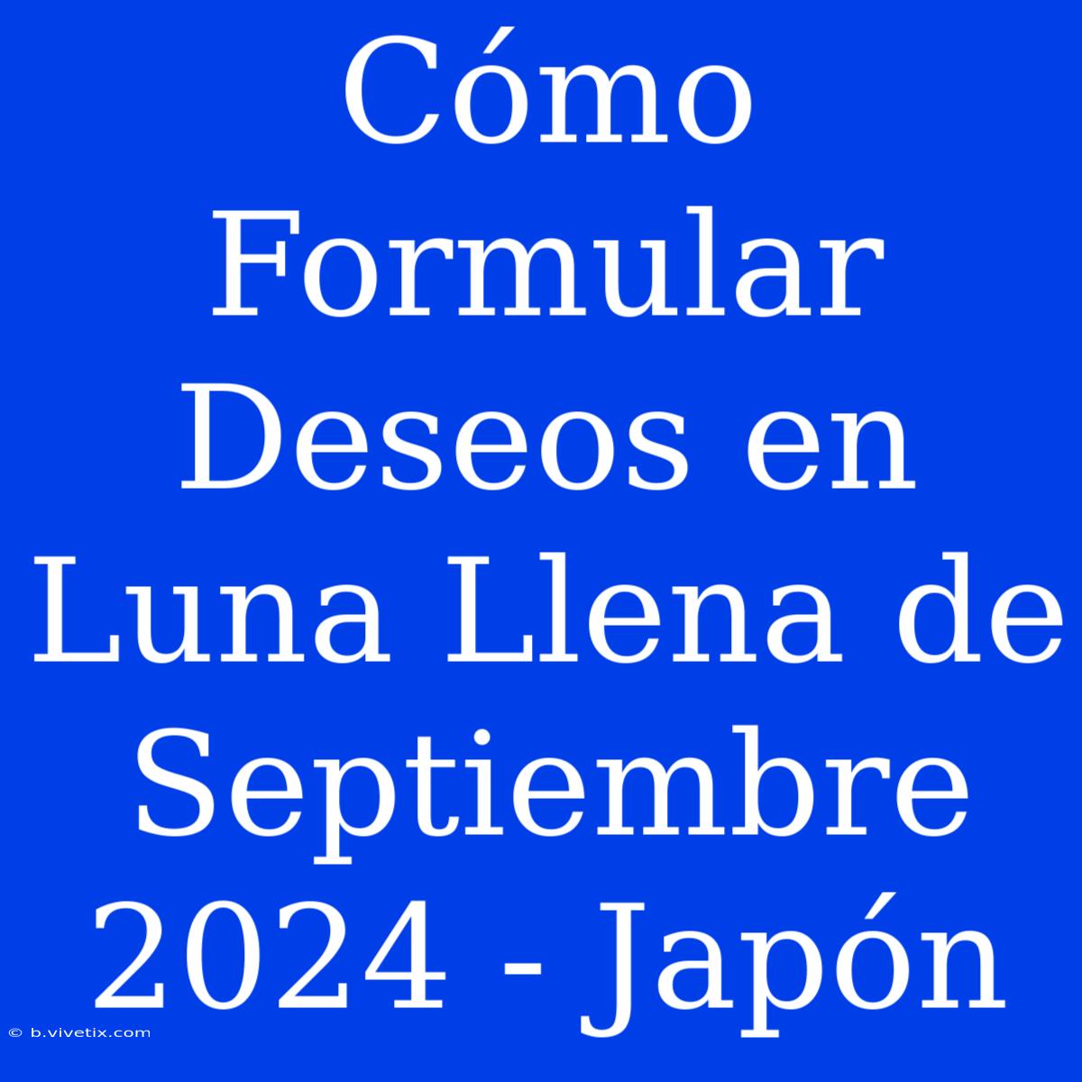 Cómo Formular Deseos En Luna Llena De Septiembre 2024 - Japón