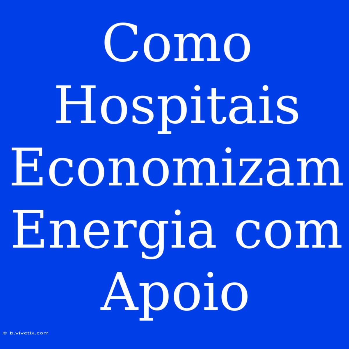 Como Hospitais Economizam Energia Com Apoio