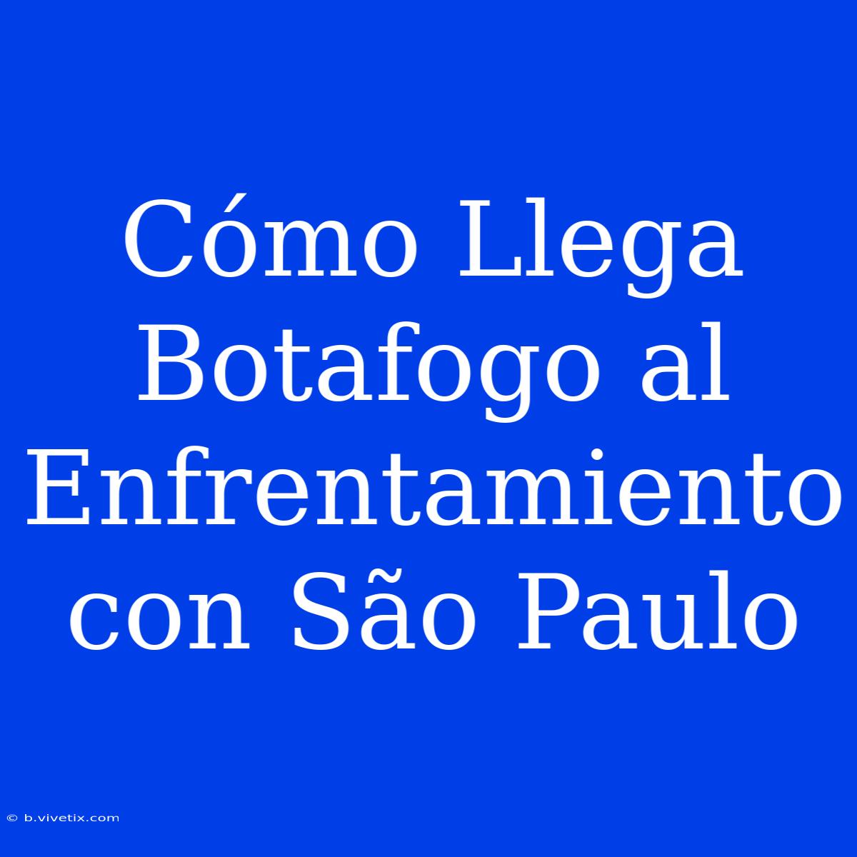 Cómo Llega Botafogo Al Enfrentamiento Con São Paulo