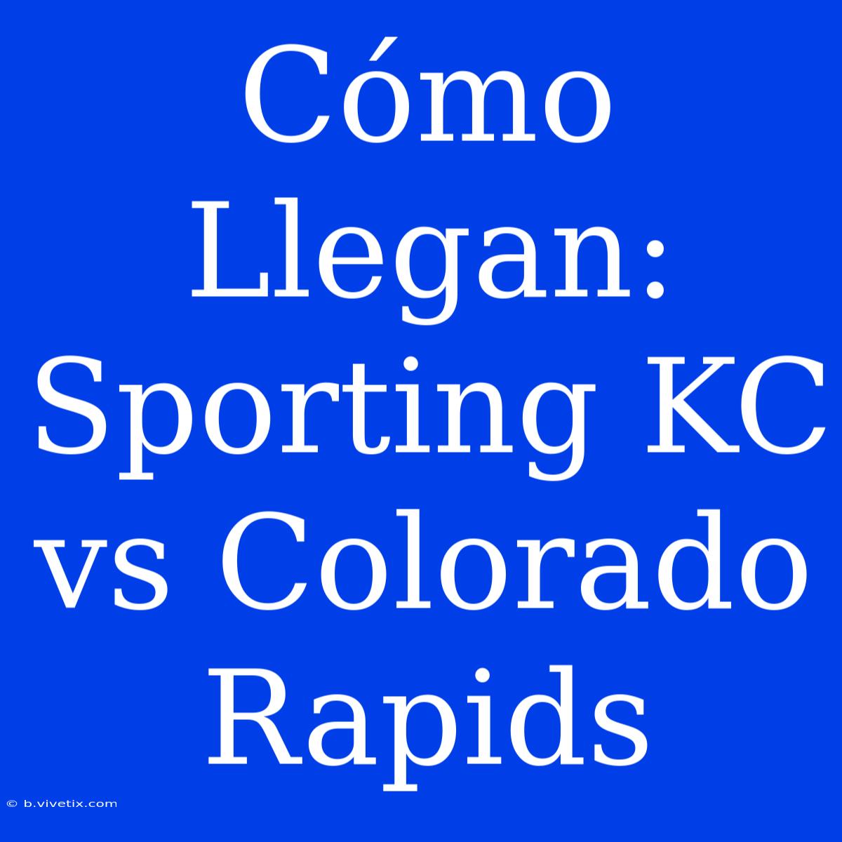 Cómo Llegan: Sporting KC Vs Colorado Rapids