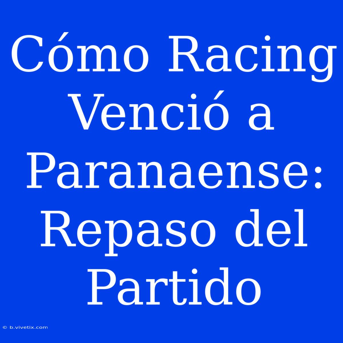 Cómo Racing Venció A Paranaense: Repaso Del Partido