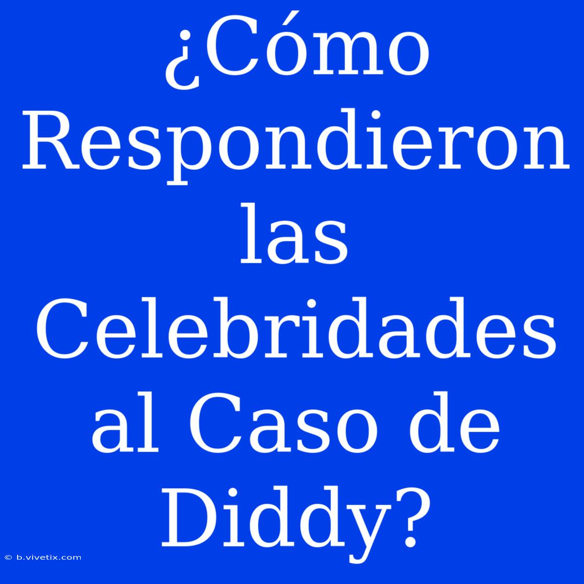 ¿Cómo Respondieron Las Celebridades Al Caso De Diddy?