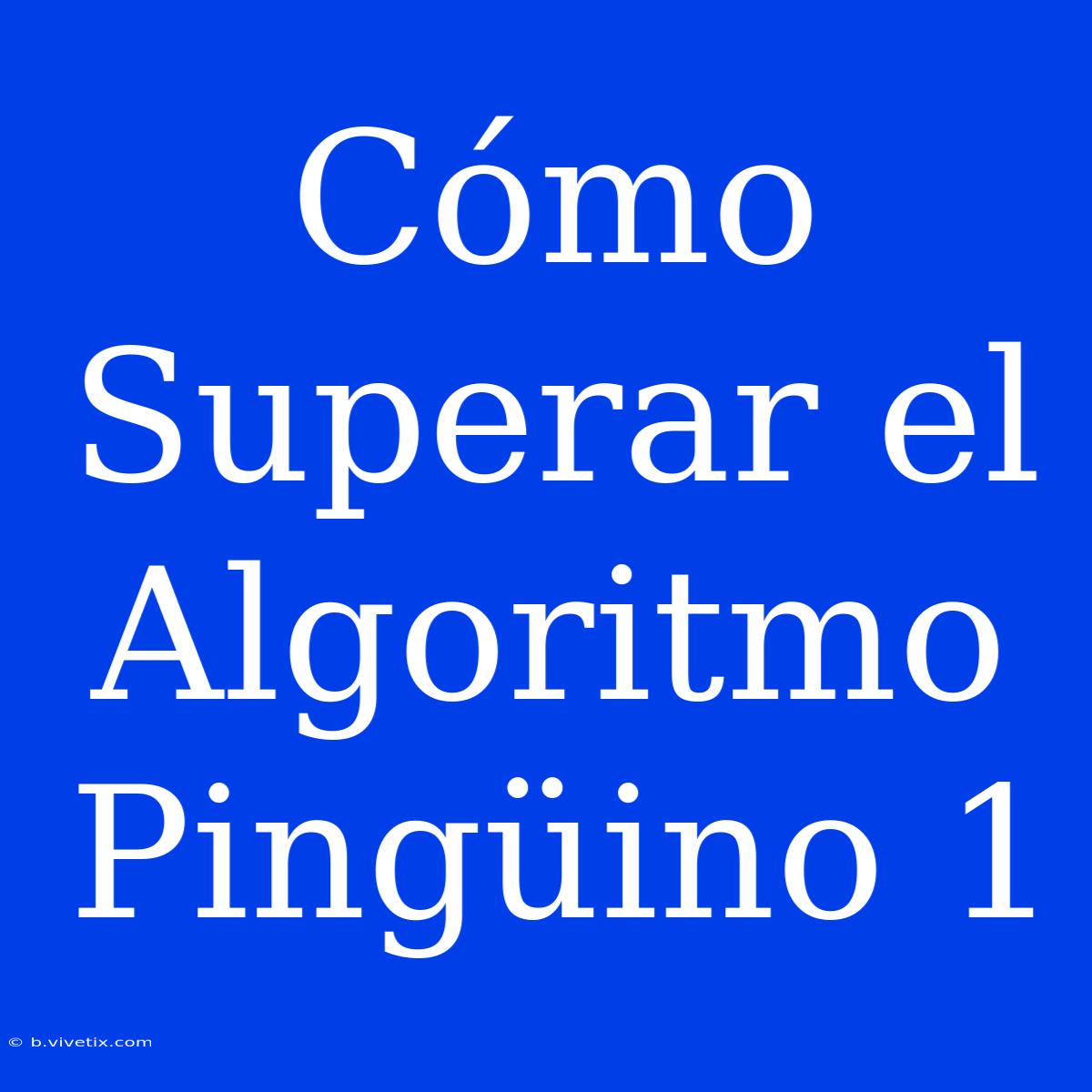 Cómo Superar El Algoritmo Pingüino 1