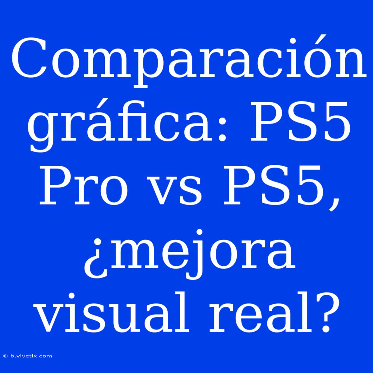 Comparación Gráfica: PS5 Pro Vs PS5, ¿mejora Visual Real?