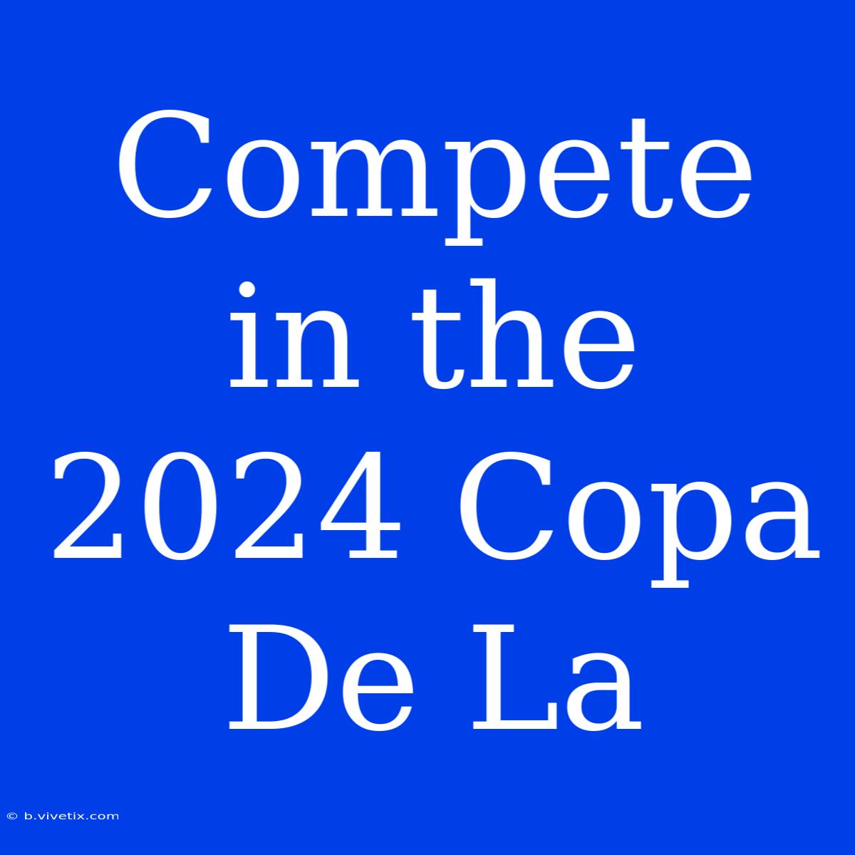 Compete In The 2024 Copa De La