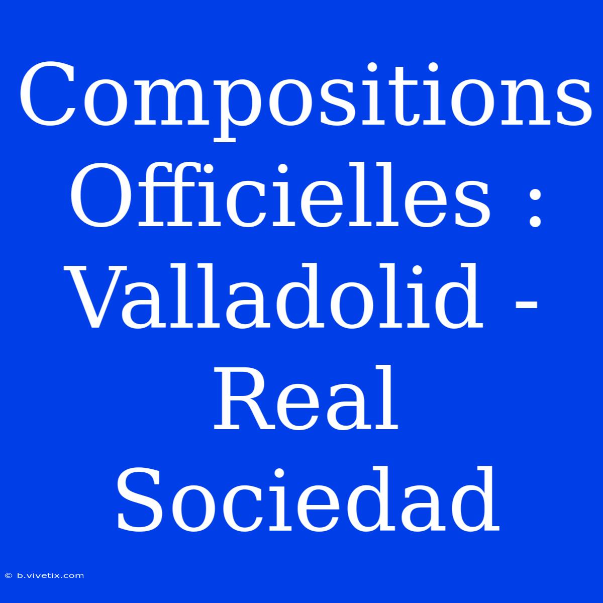 Compositions Officielles : Valladolid - Real Sociedad