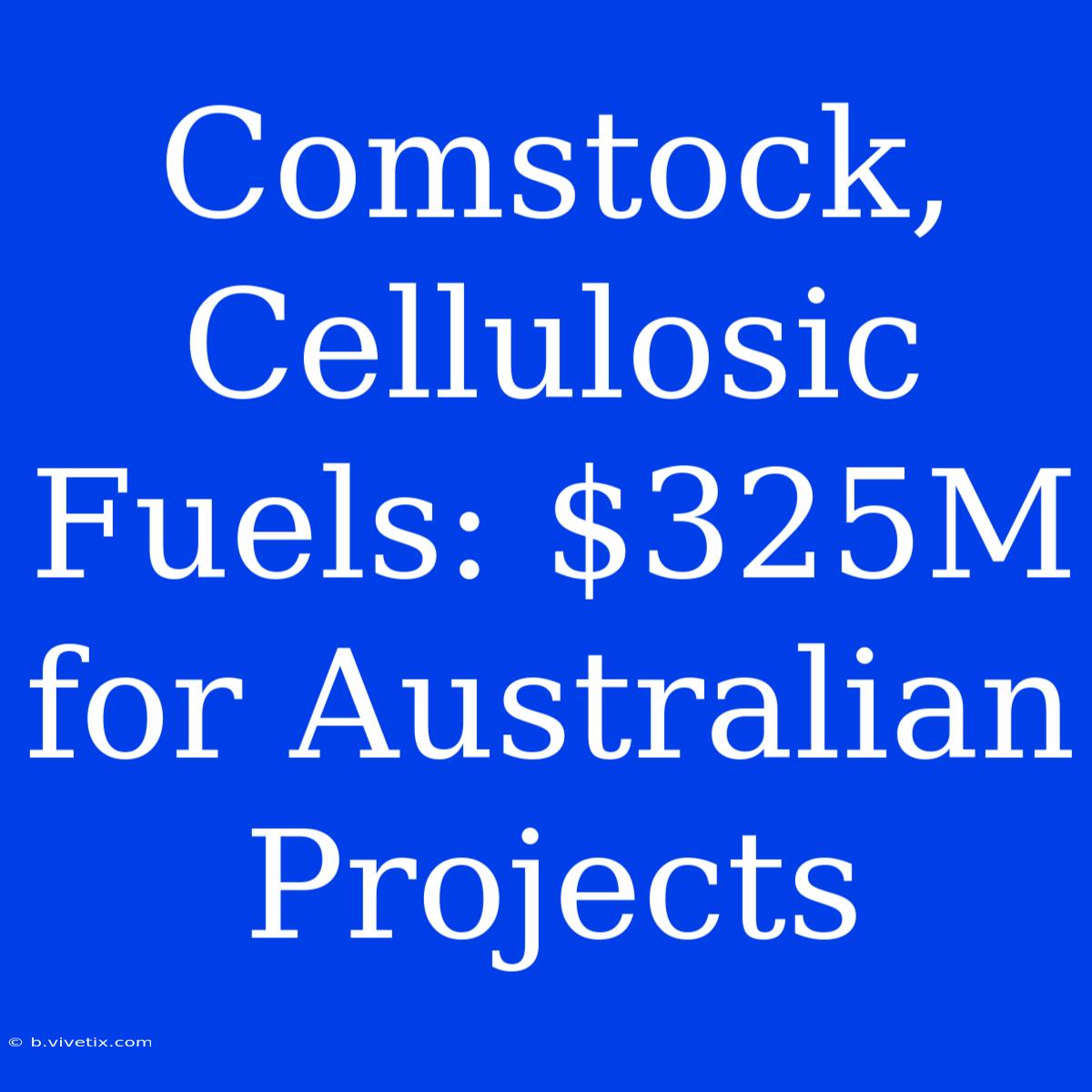 Comstock, Cellulosic Fuels: $325M For Australian Projects 