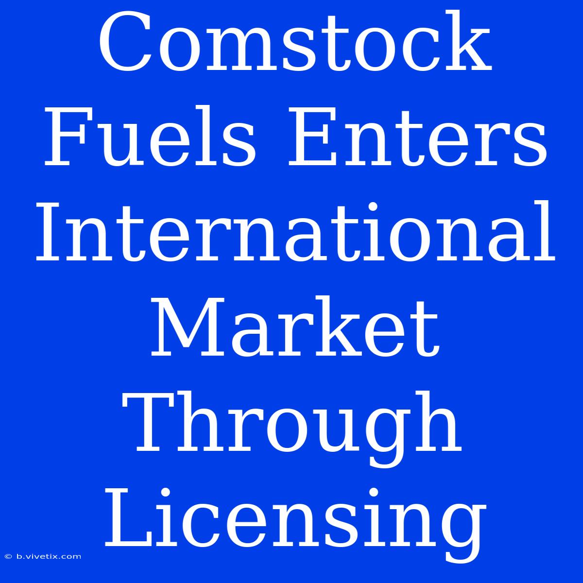 Comstock Fuels Enters International Market Through Licensing 