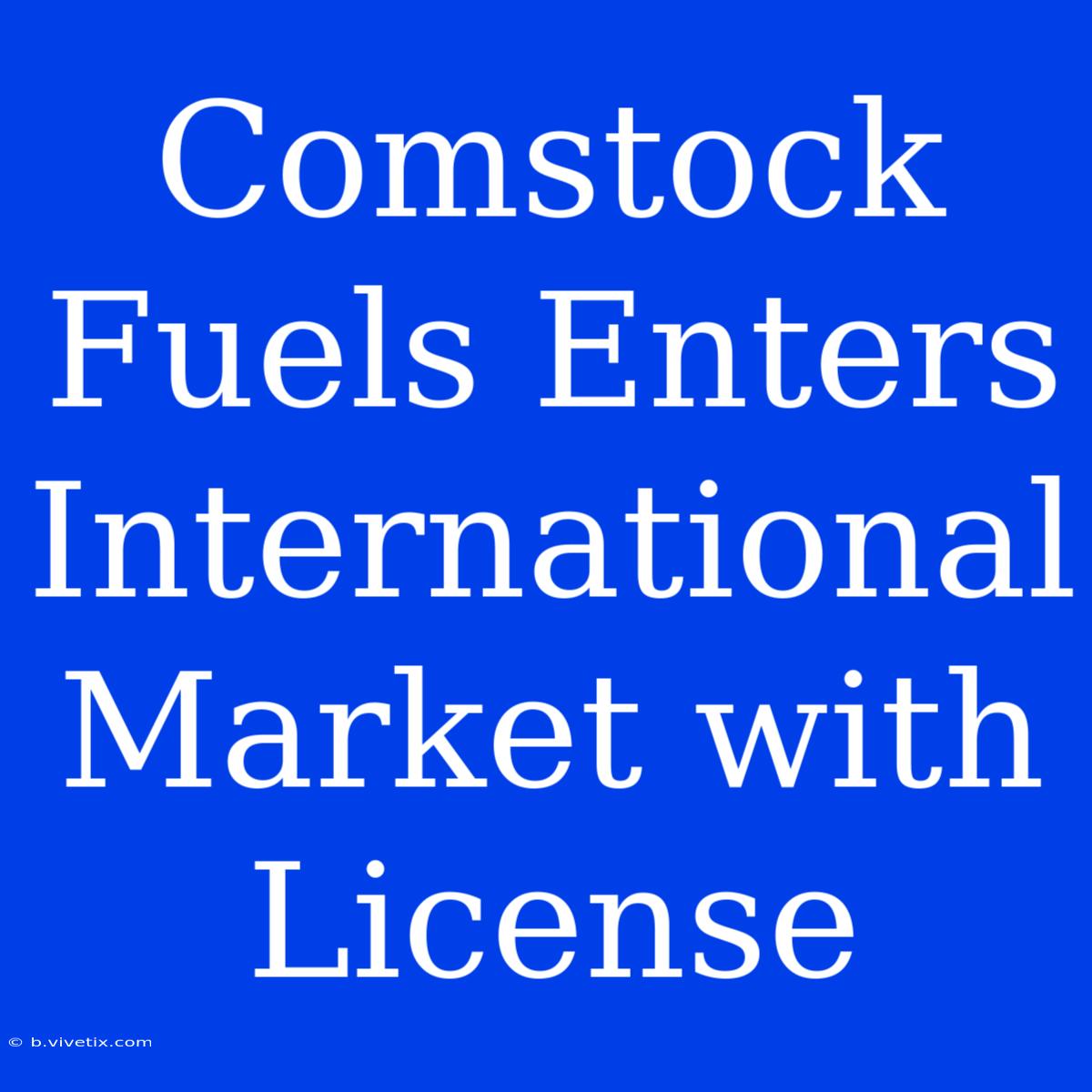 Comstock Fuels Enters International Market With License