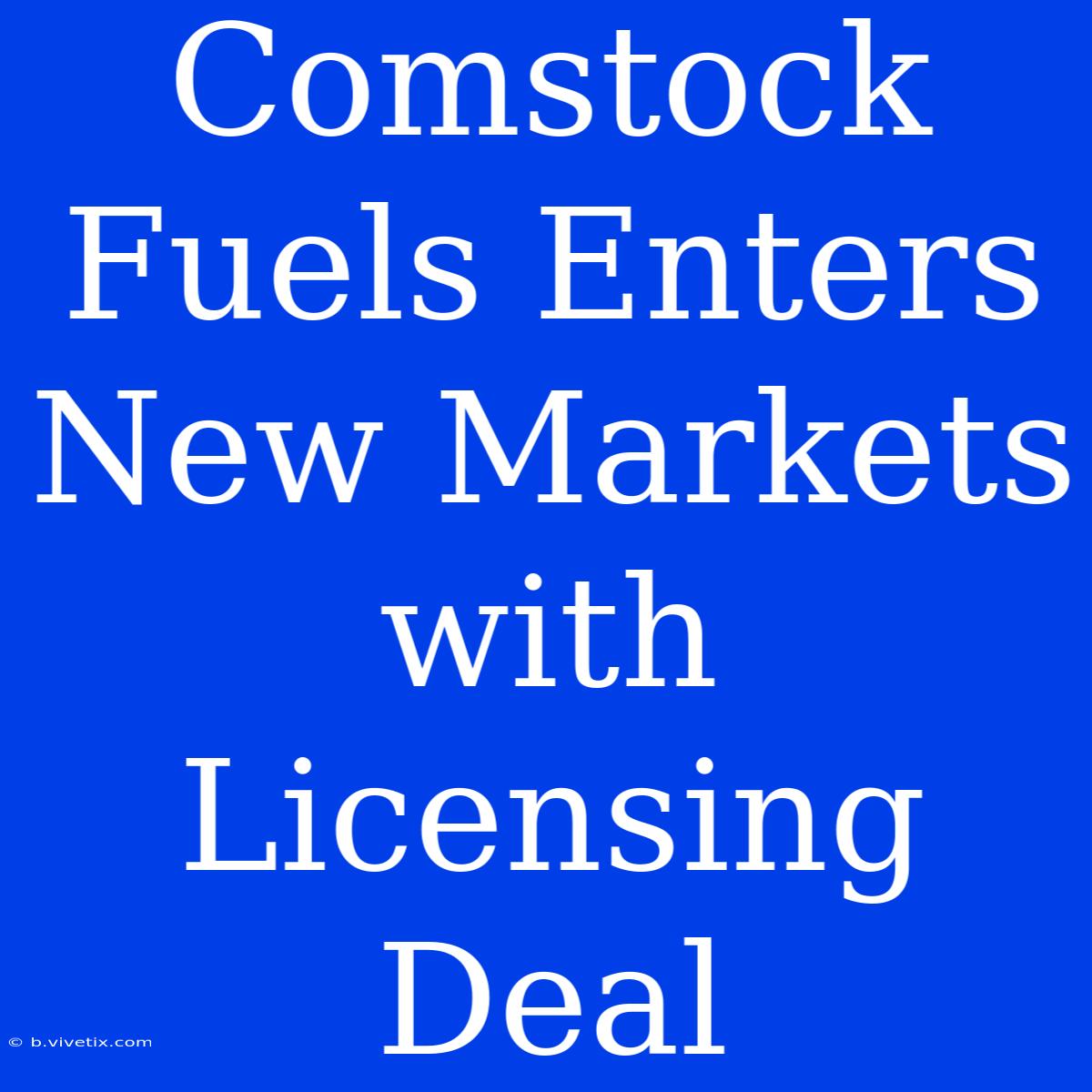 Comstock Fuels Enters New Markets With Licensing Deal