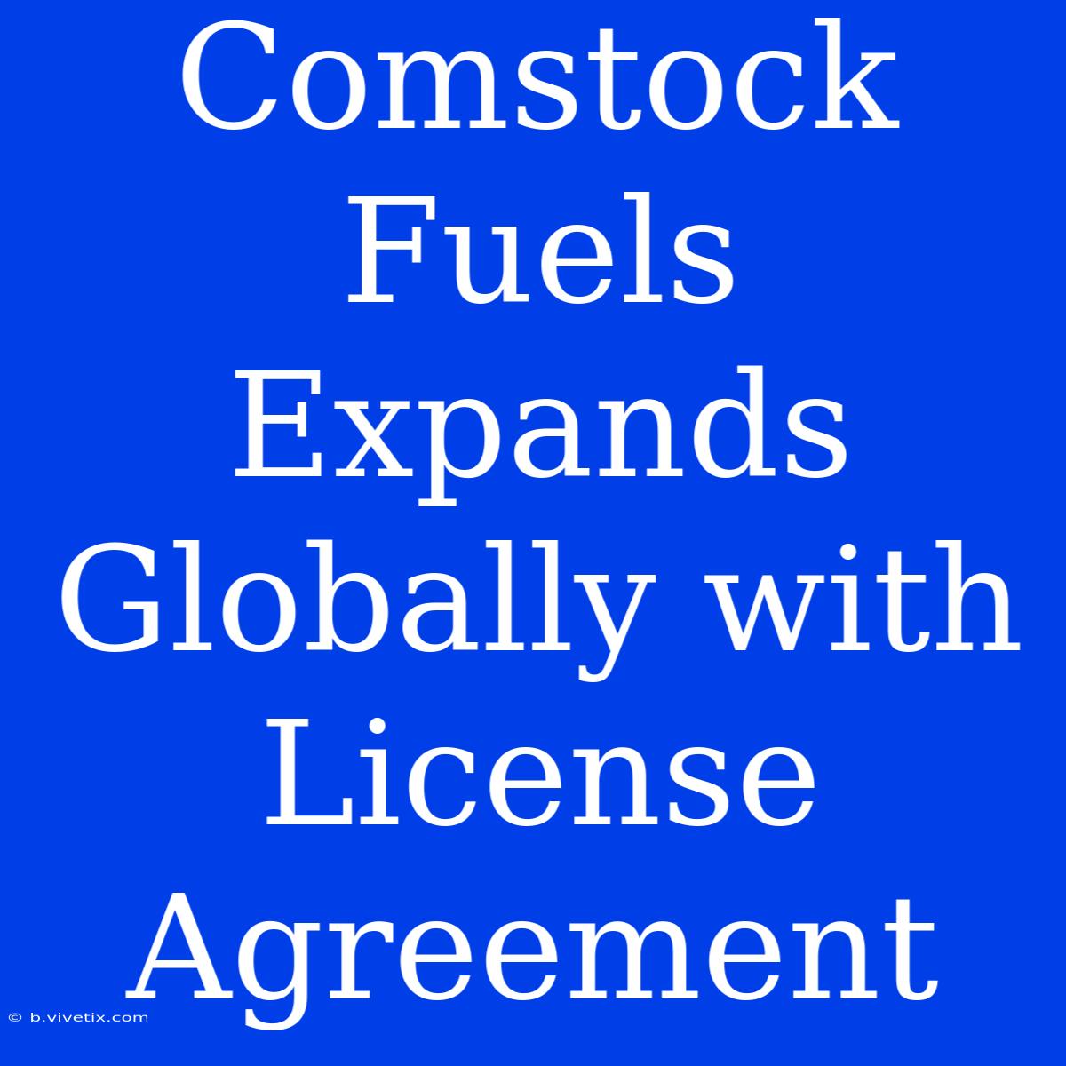 Comstock Fuels Expands Globally With License Agreement