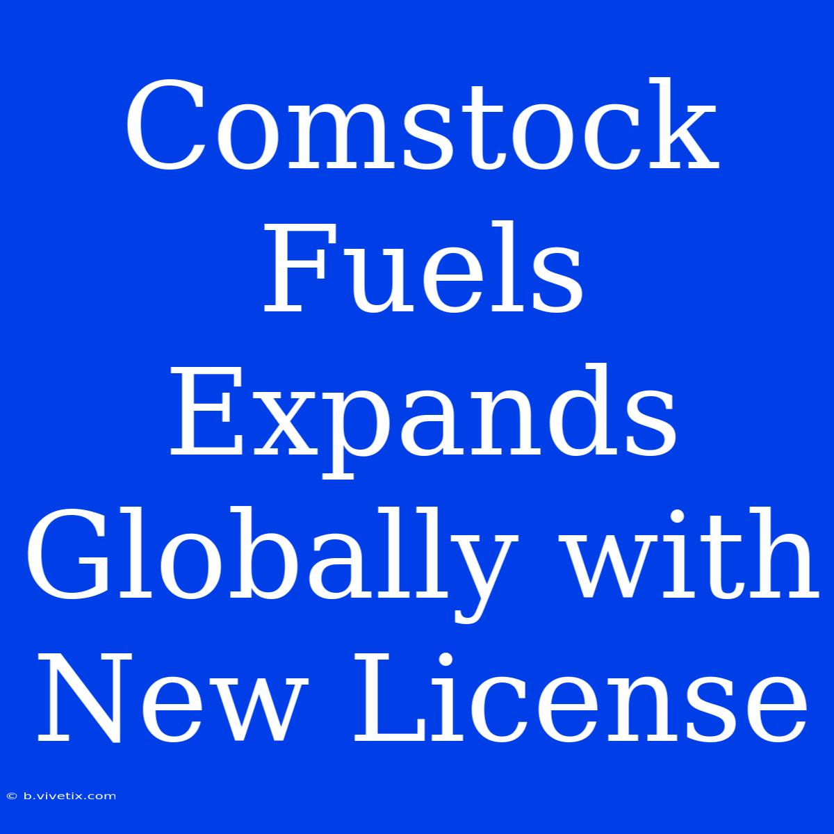 Comstock Fuels Expands Globally With New License