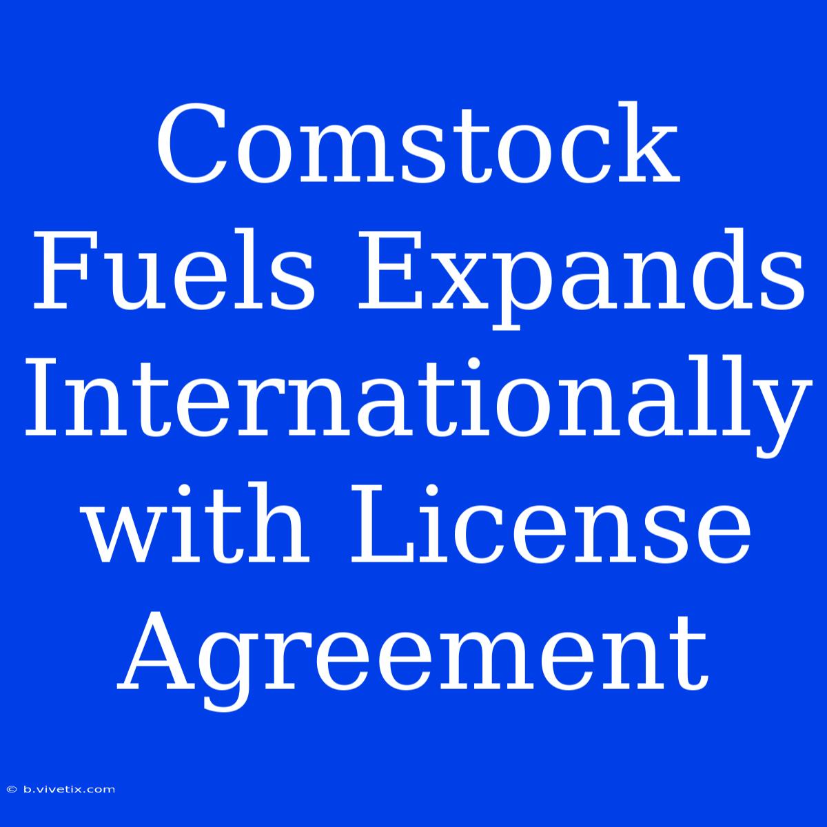 Comstock Fuels Expands Internationally With License Agreement 