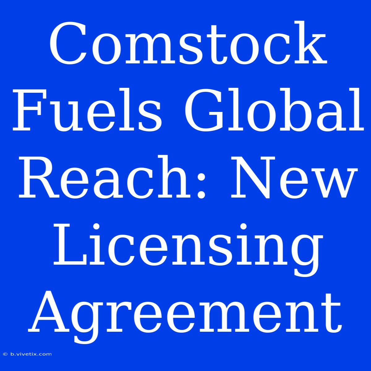 Comstock Fuels Global Reach: New Licensing Agreement 