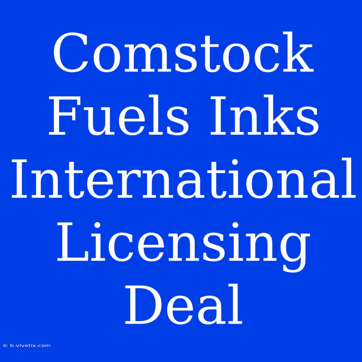 Comstock Fuels Inks International Licensing Deal 