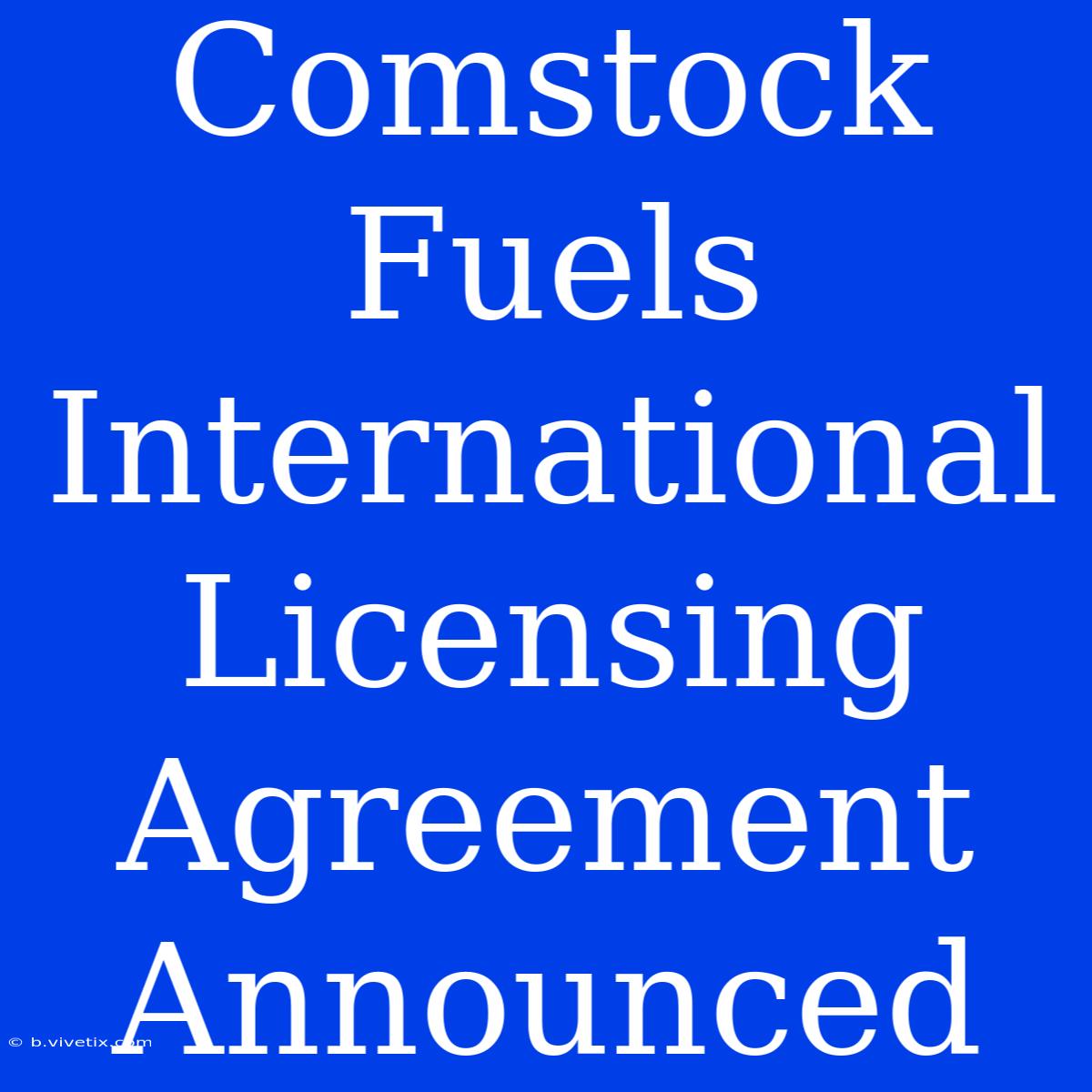 Comstock Fuels International Licensing Agreement Announced