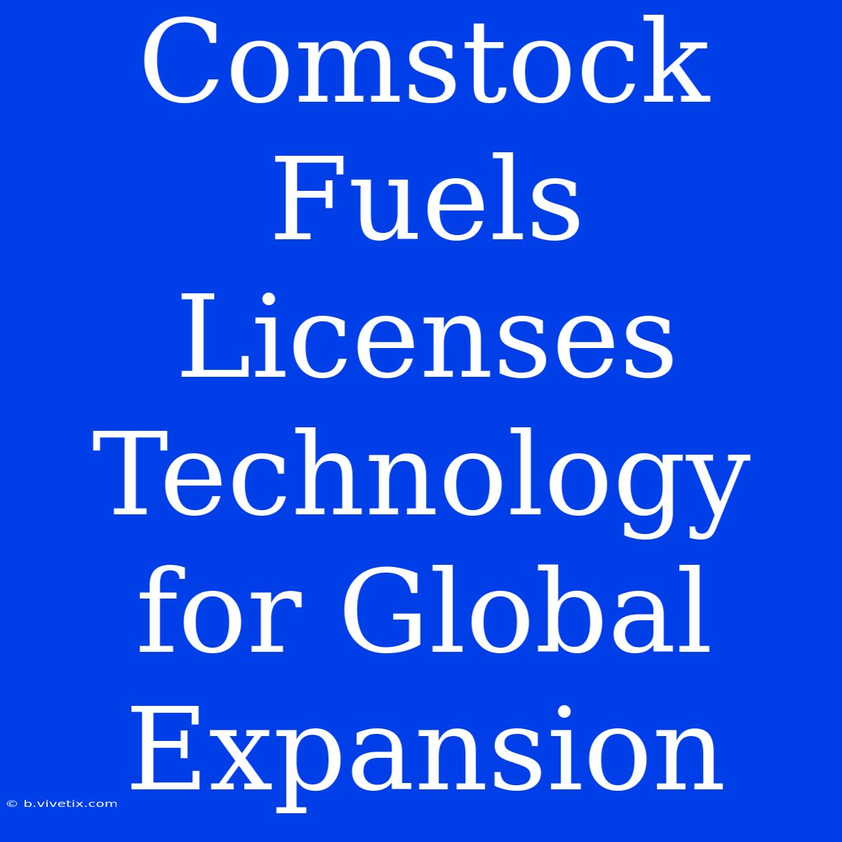 Comstock Fuels Licenses Technology For Global Expansion