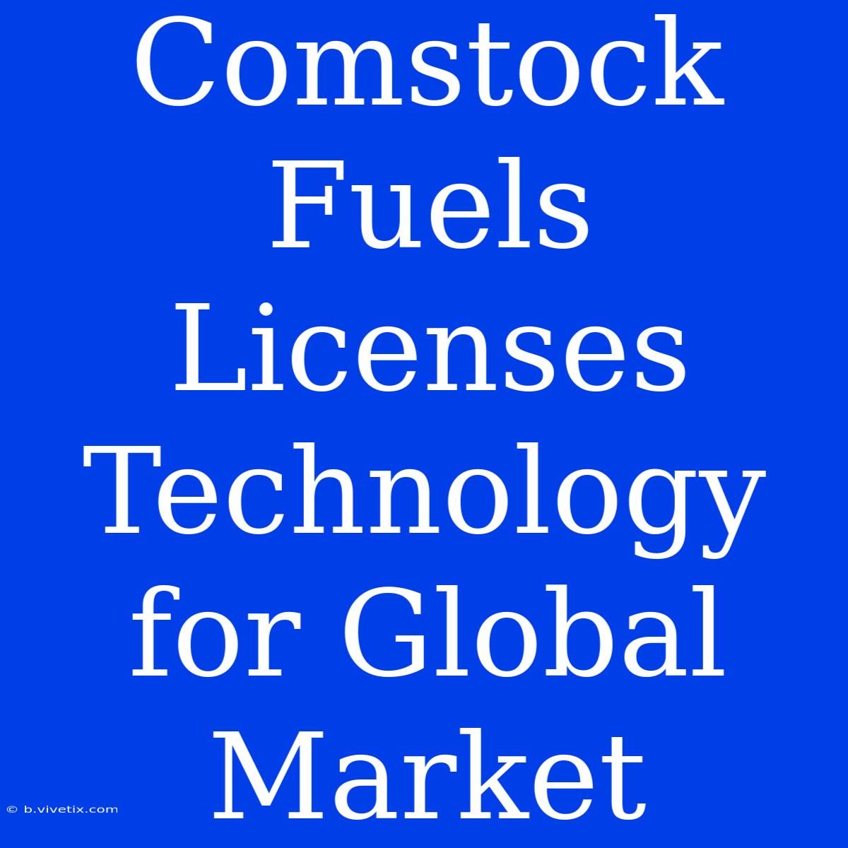 Comstock Fuels Licenses Technology For Global Market