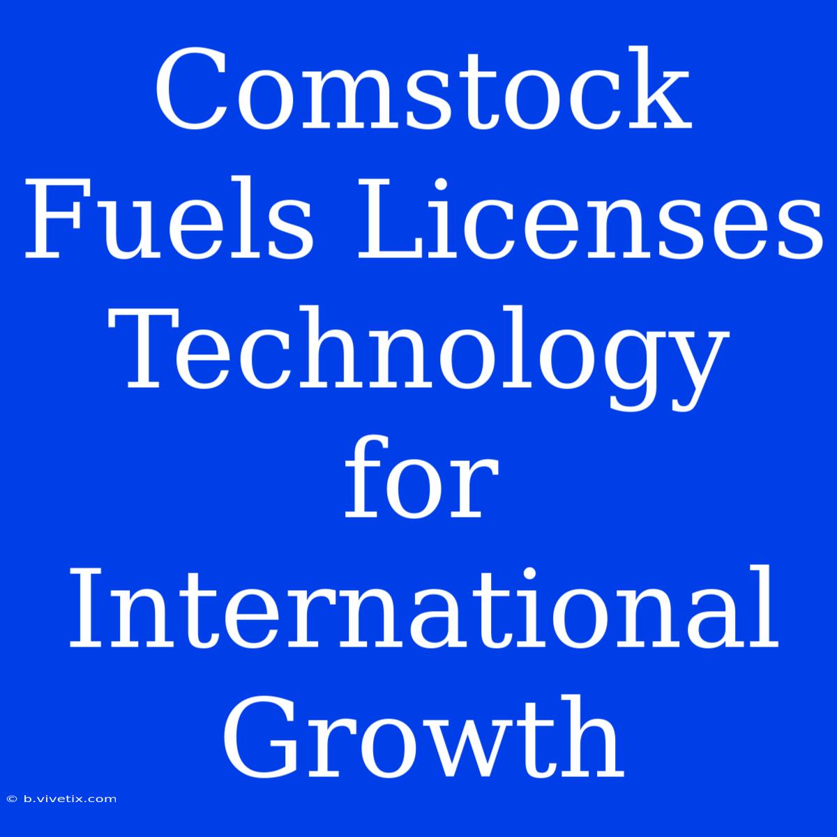 Comstock Fuels Licenses Technology For International Growth