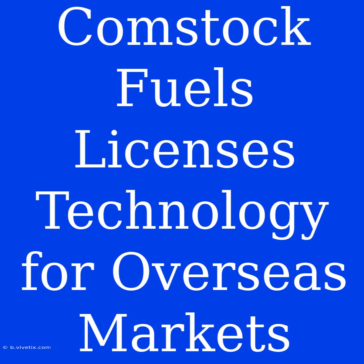 Comstock Fuels Licenses Technology For Overseas Markets