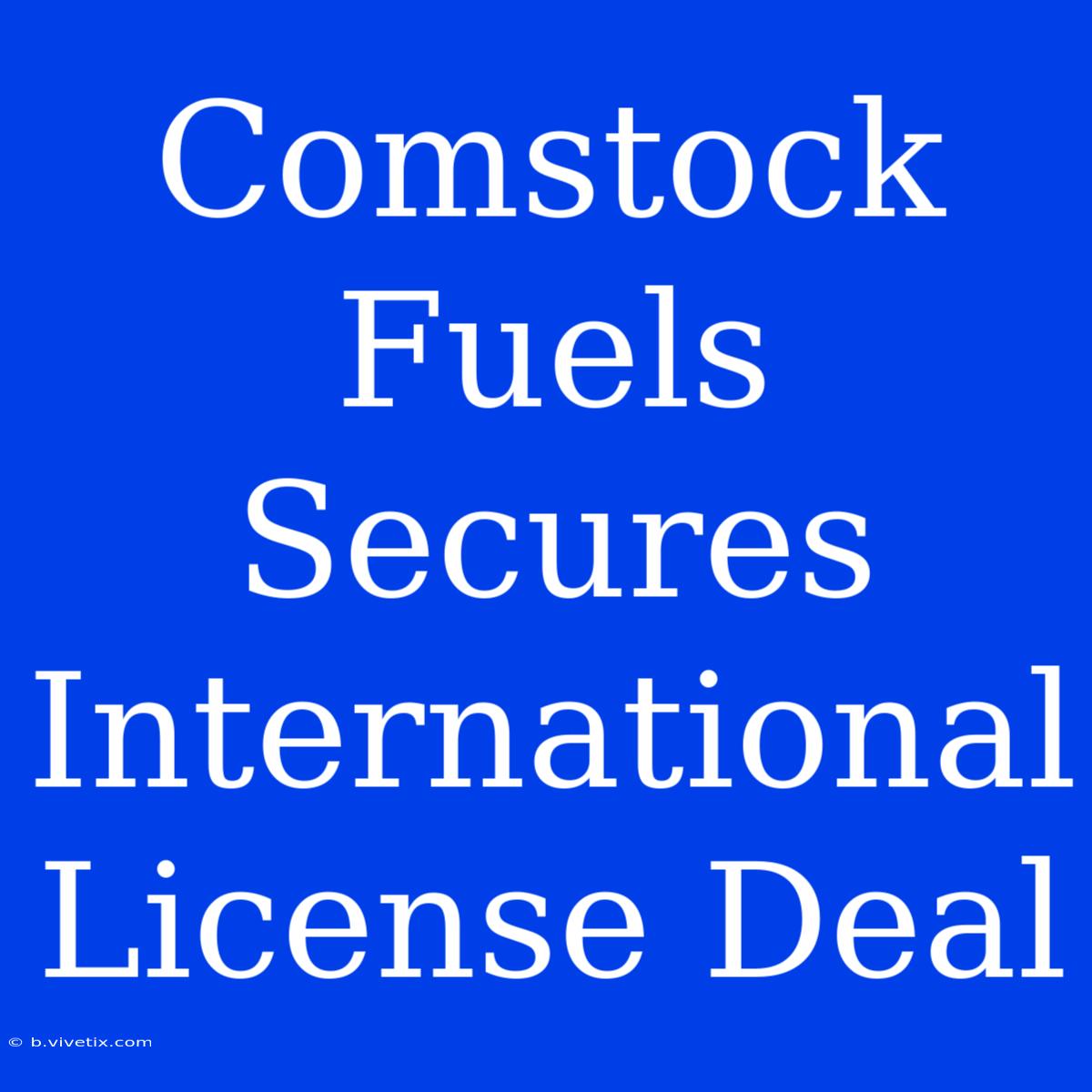 Comstock Fuels Secures International License Deal