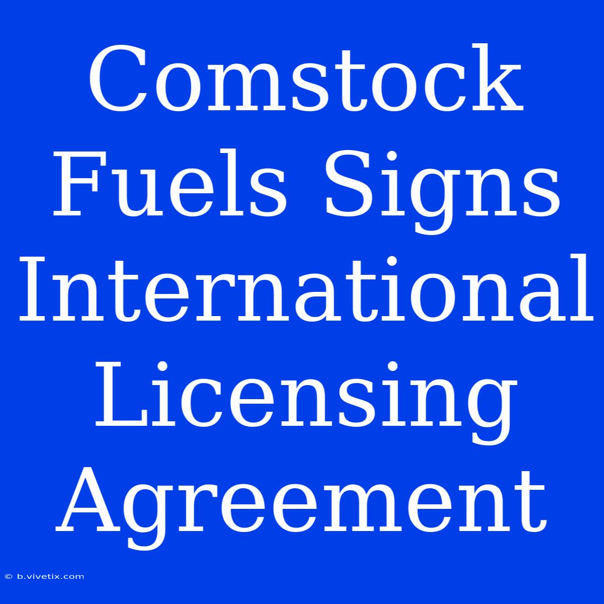 Comstock Fuels Signs International Licensing Agreement