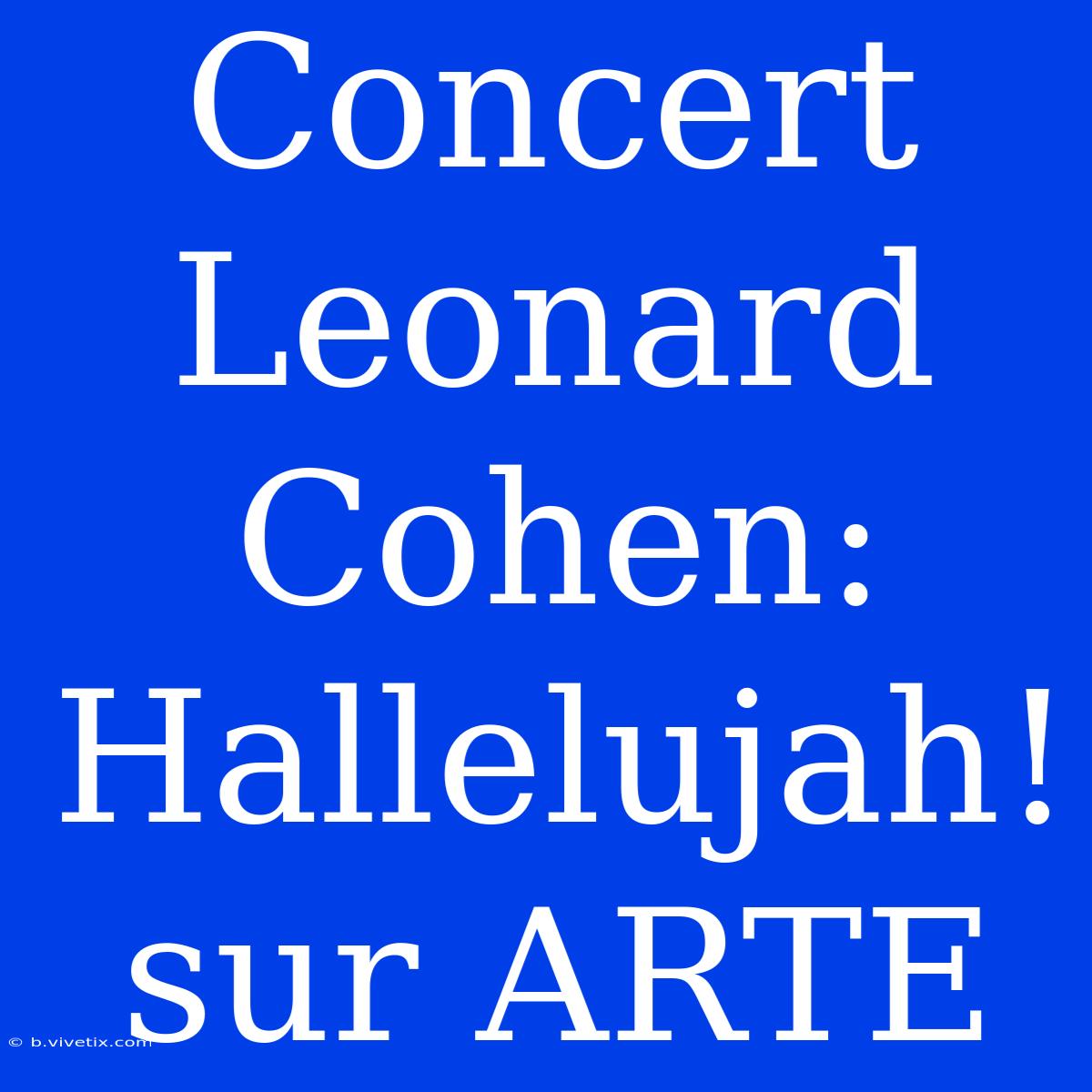 Concert Leonard Cohen: Hallelujah! Sur ARTE