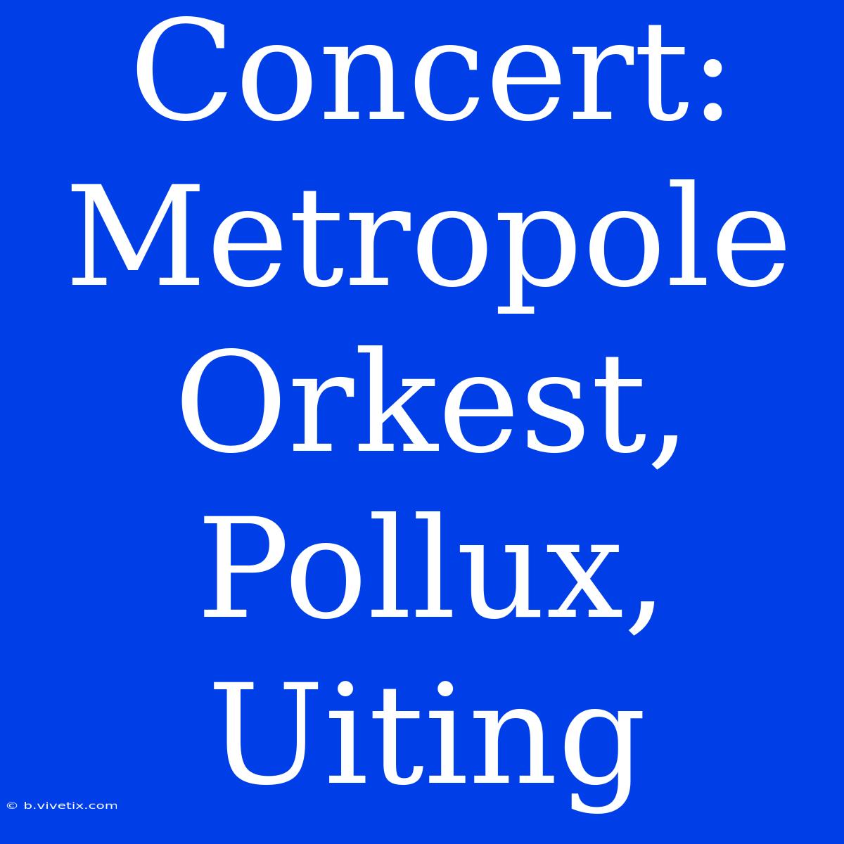 Concert: Metropole Orkest, Pollux, Uiting