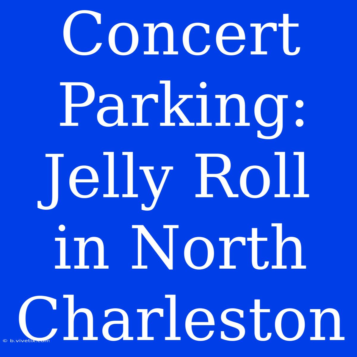 Concert Parking: Jelly Roll In North Charleston