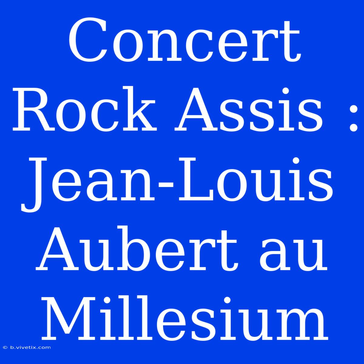 Concert Rock Assis : Jean-Louis Aubert Au Millesium