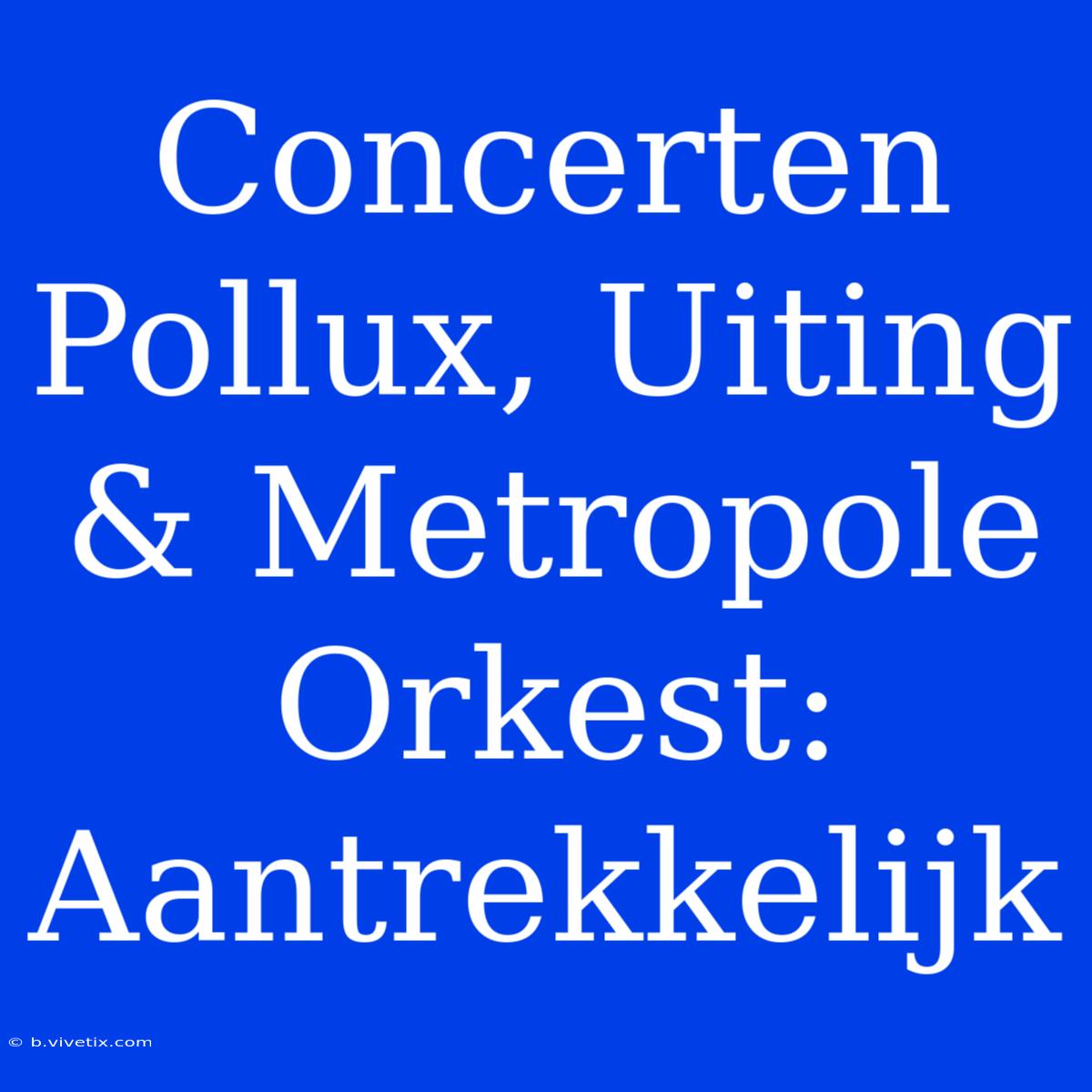 Concerten Pollux, Uiting & Metropole Orkest: Aantrekkelijk