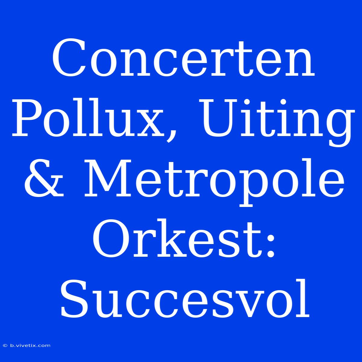 Concerten Pollux, Uiting & Metropole Orkest: Succesvol