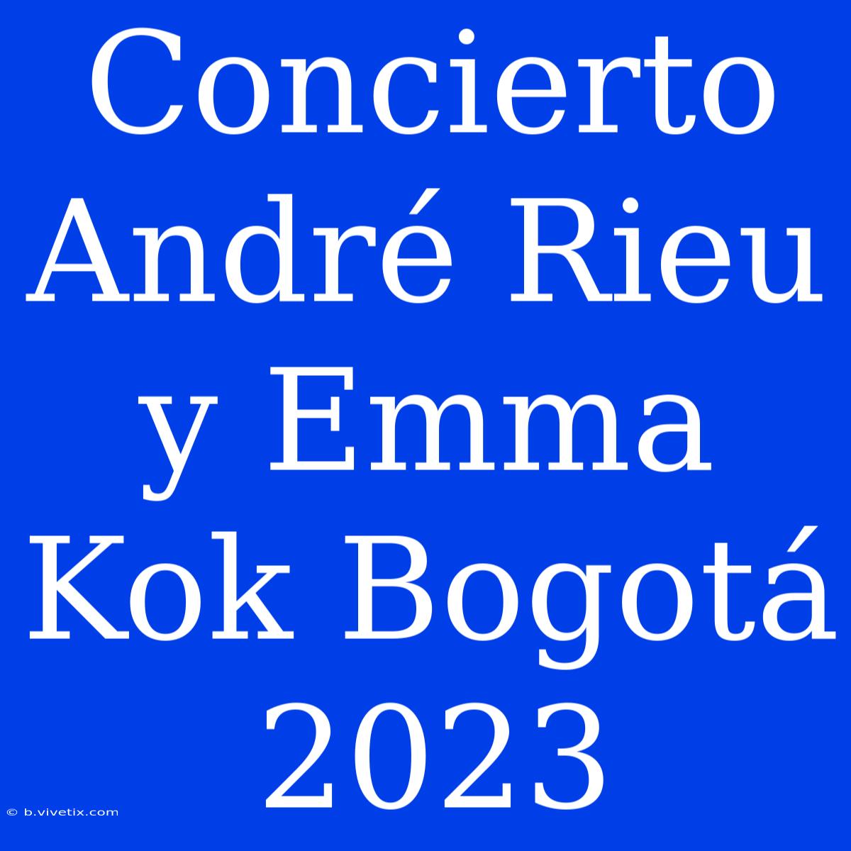 Concierto André Rieu Y Emma Kok Bogotá 2023