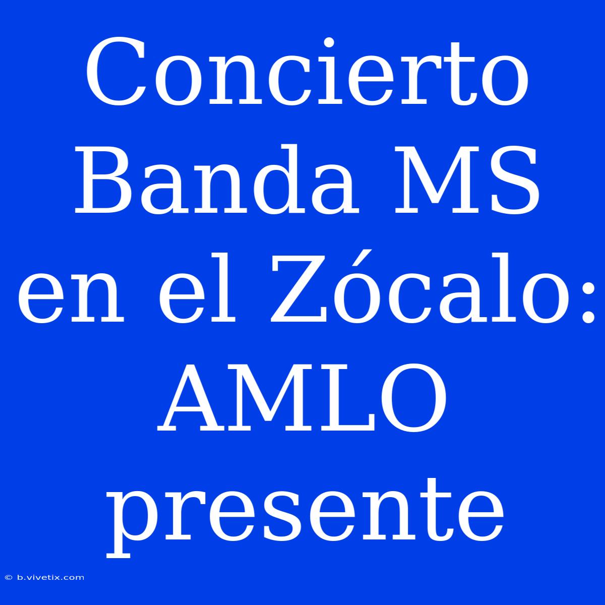 Concierto Banda MS En El Zócalo: AMLO Presente