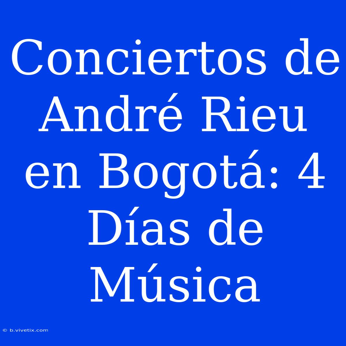 Conciertos De André Rieu En Bogotá: 4 Días De Música