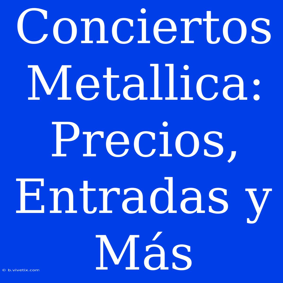 Conciertos Metallica: Precios, Entradas Y Más