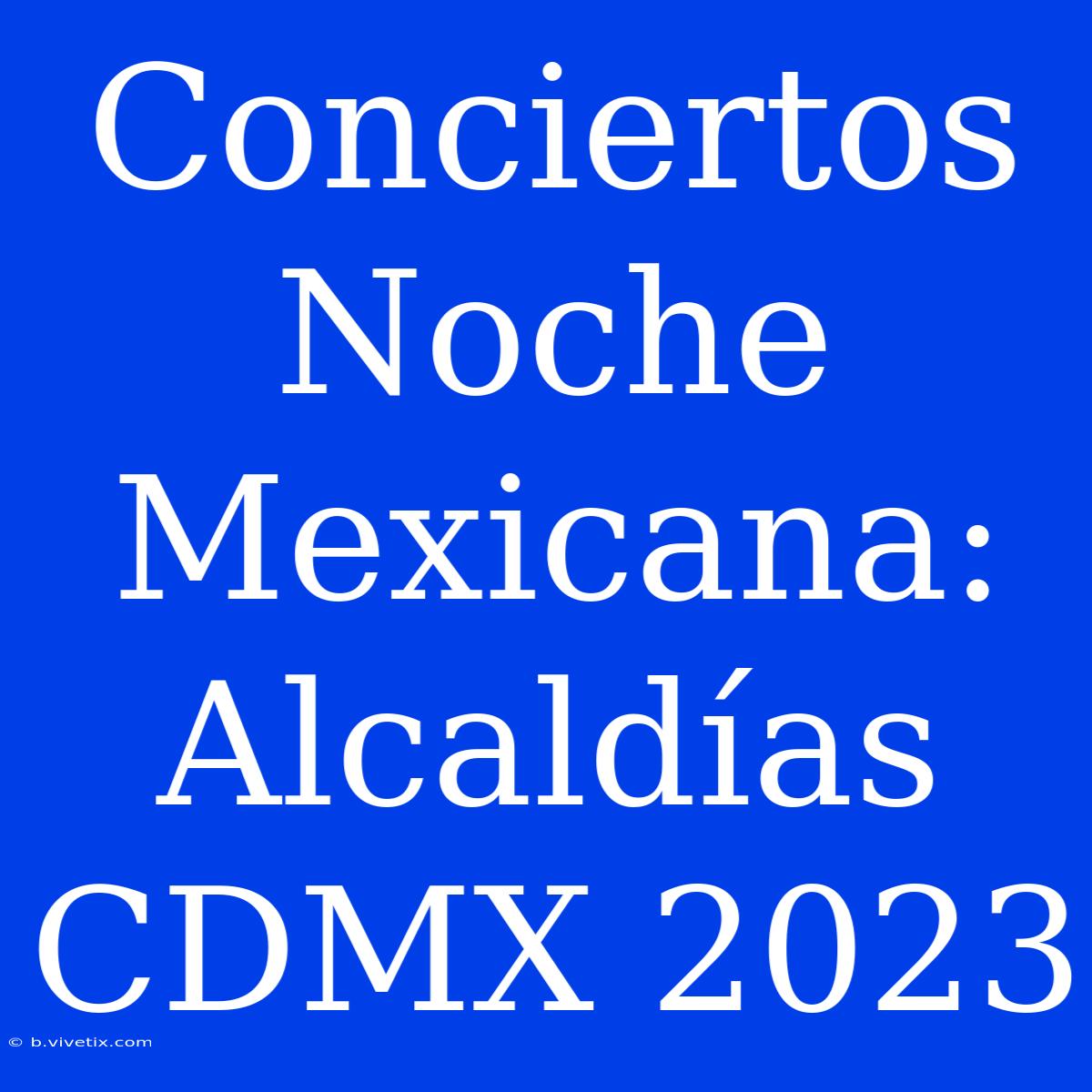 Conciertos Noche Mexicana: Alcaldías CDMX 2023