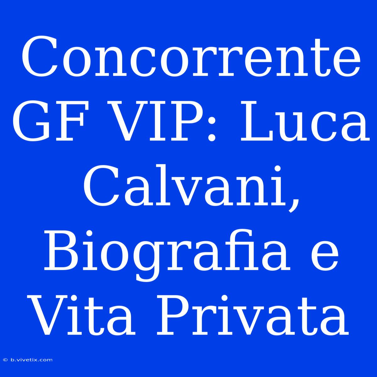 Concorrente GF VIP: Luca Calvani, Biografia E Vita Privata