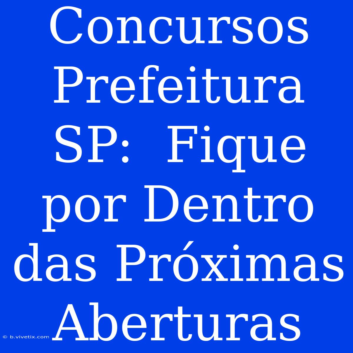 Concursos Prefeitura SP:  Fique Por Dentro Das Próximas Aberturas 