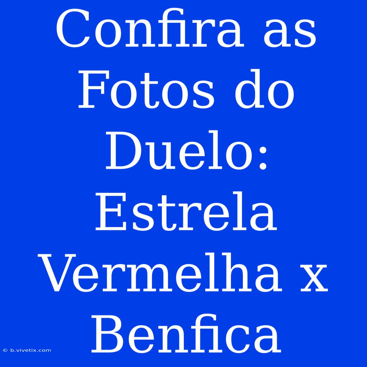 Confira As Fotos Do Duelo: Estrela Vermelha X Benfica