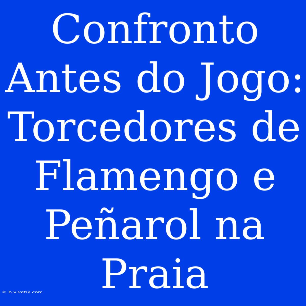 Confronto Antes Do Jogo: Torcedores De Flamengo E Peñarol Na Praia 